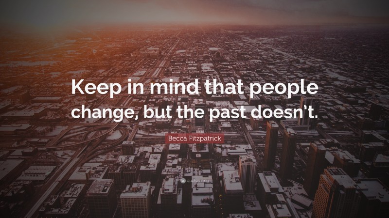 Becca Fitzpatrick Quote: “Keep in mind that people change, but the past doesn’t.”
