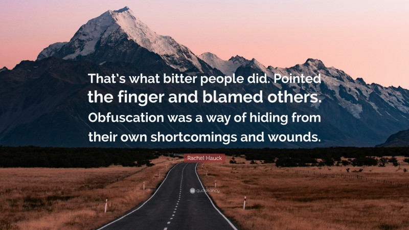 Rachel Hauck Quote: “That’s what bitter people did. Pointed the finger and blamed others. Obfuscation was a way of hiding from their own shortcomings and wounds.”