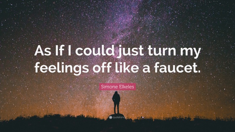 Simone Elkeles Quote: “As If I could just turn my feelings off like a faucet.”