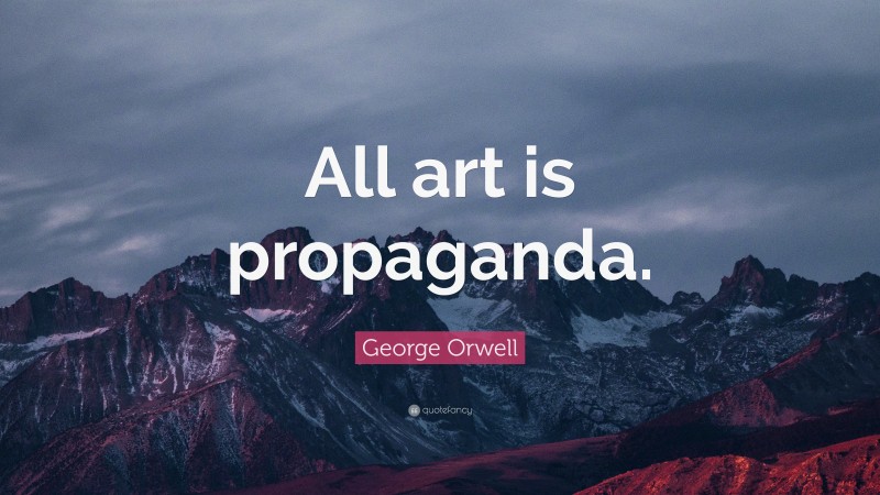 George Orwell Quote: “All art is propaganda.”