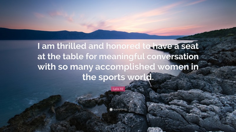 Laila Ali Quote: “I am thrilled and honored to have a seat at the table for meaningful conversation with so many accomplished women in the sports world.”