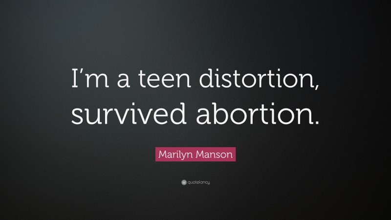 Marilyn Manson Quote: “I’m a teen distortion, survived abortion.”