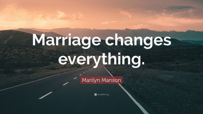 Marilyn Manson Quote: “Marriage changes everything.”