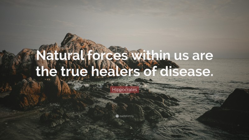 Hippocrates Quote: “Natural forces within us are the true healers of disease.”