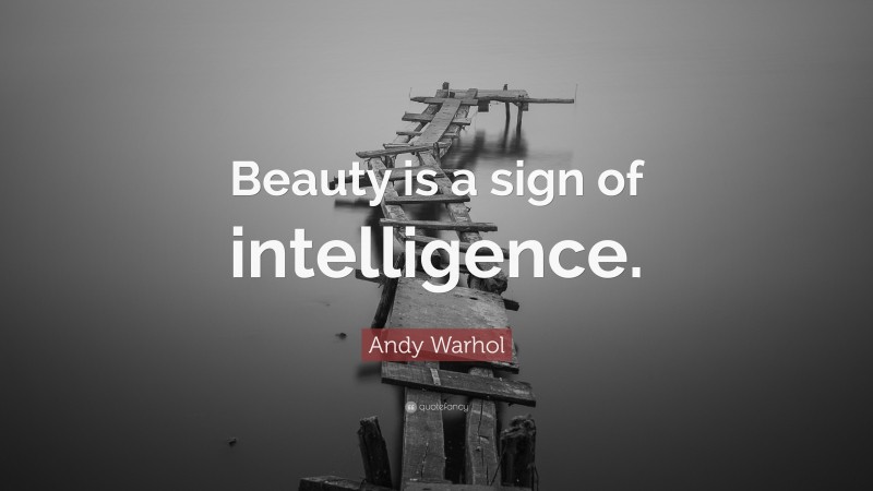 Andy Warhol Quote: “Beauty is a sign of intelligence.”