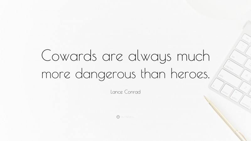 Lance Conrad Quote: “Cowards are always much more dangerous than heroes.”
