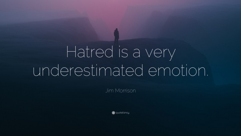 Jim Morrison Quote: “Hatred is a very underestimated emotion.”