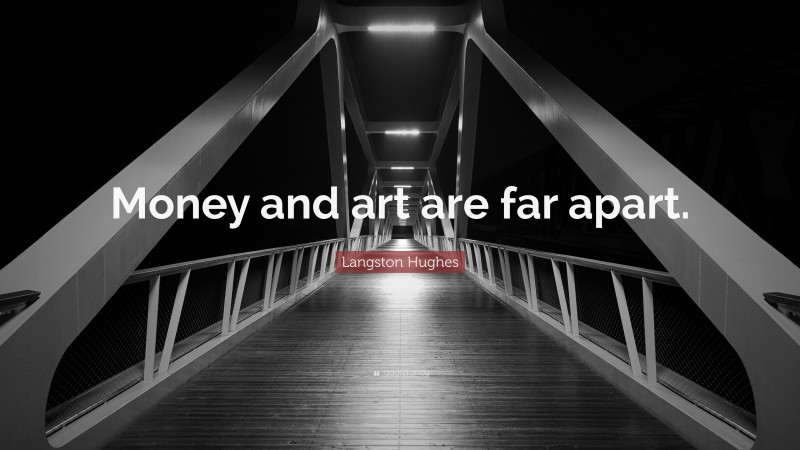 Langston Hughes Quote: “Money and art are far apart.”