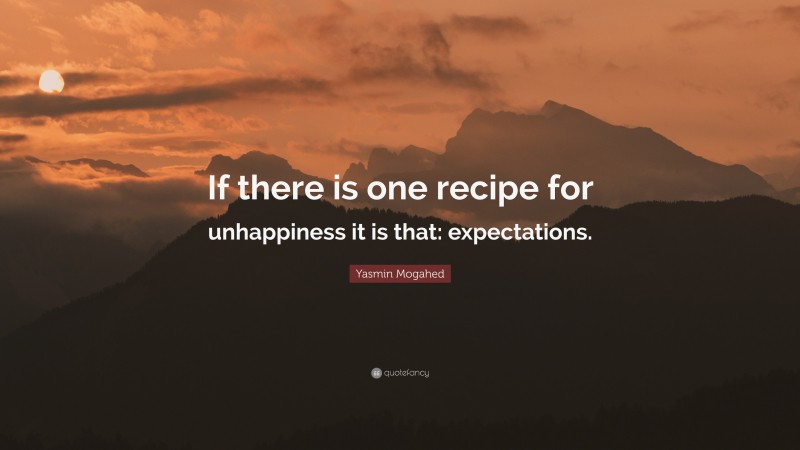 Yasmin Mogahed Quote: “If there is one recipe for unhappiness it is that: expectations.”