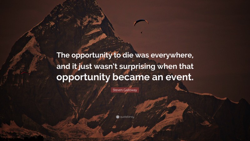 Steven Galloway Quote: “The opportunity to die was everywhere, and it just wasn’t surprising when that opportunity became an event.”