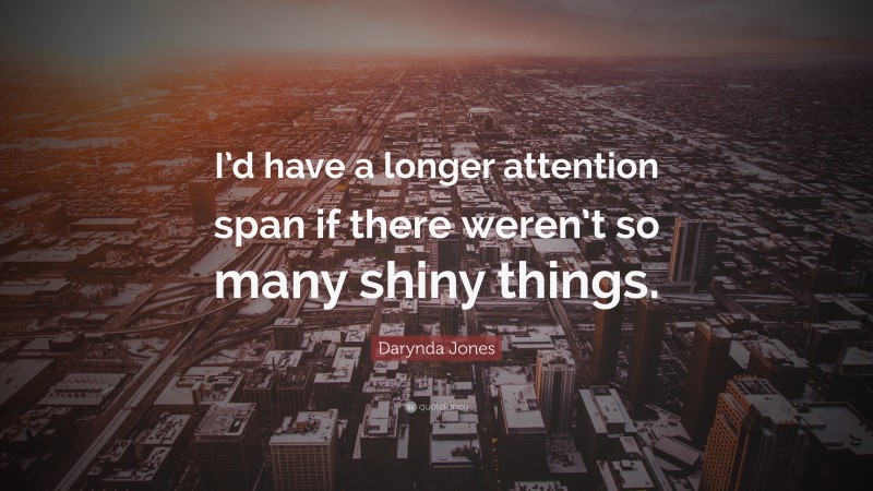 Darynda Jones Quote: “I’d have a longer attention span if there weren’t so many shiny things.”