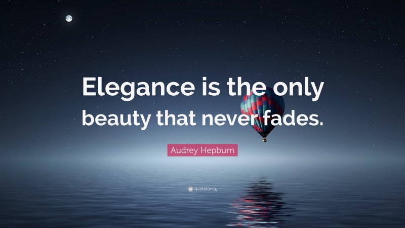 Audrey Hepburn Quote: “Elegance is the only beauty that never fades.”