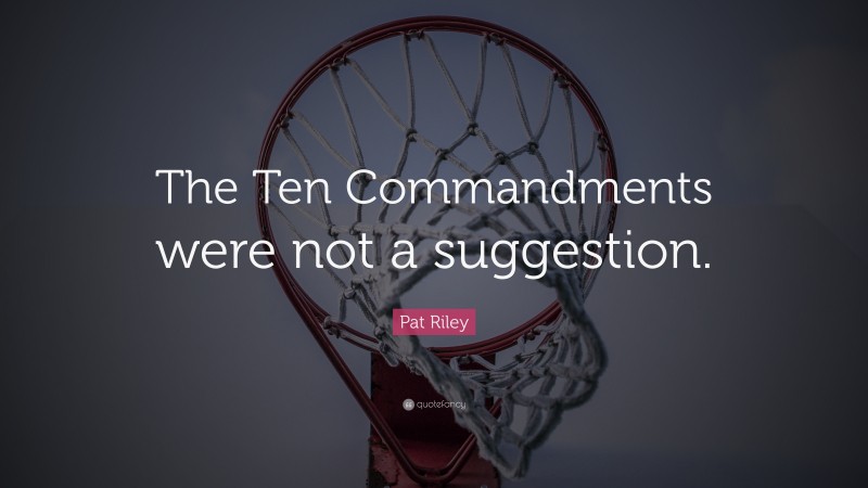 Pat Riley Quote: “The Ten Commandments were not a suggestion.”