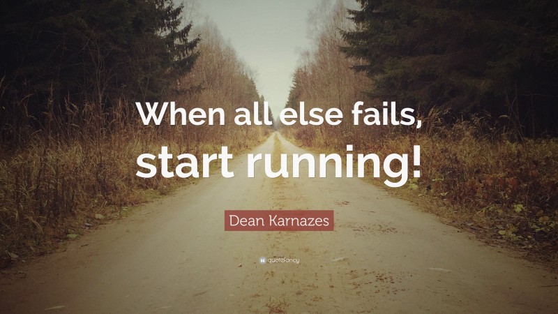 Dean Karnazes Quote: “When all else fails, start running!”