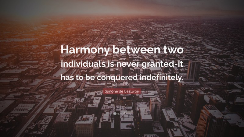 Simone de Beauvoir Quote: “Harmony between two individuals is never granted-it has to be conquered indefinitely.”