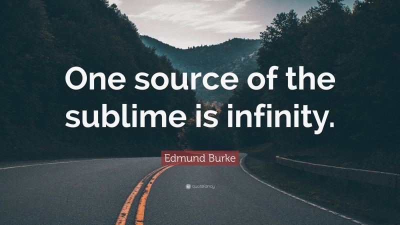 Edmund Burke Quote: “One source of the sublime is infinity.”