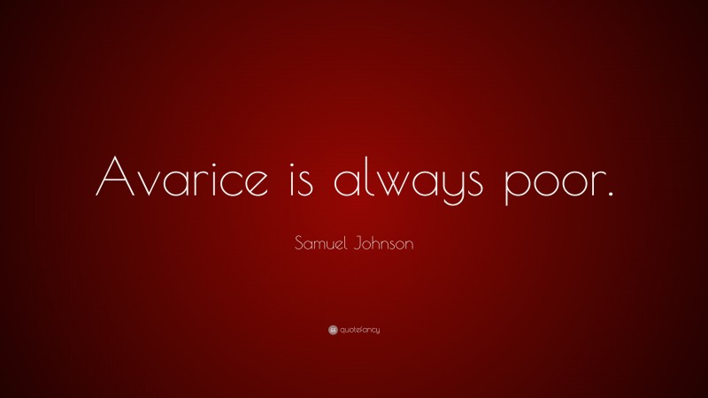 Samuel Johnson Quote: “Avarice is always poor.”