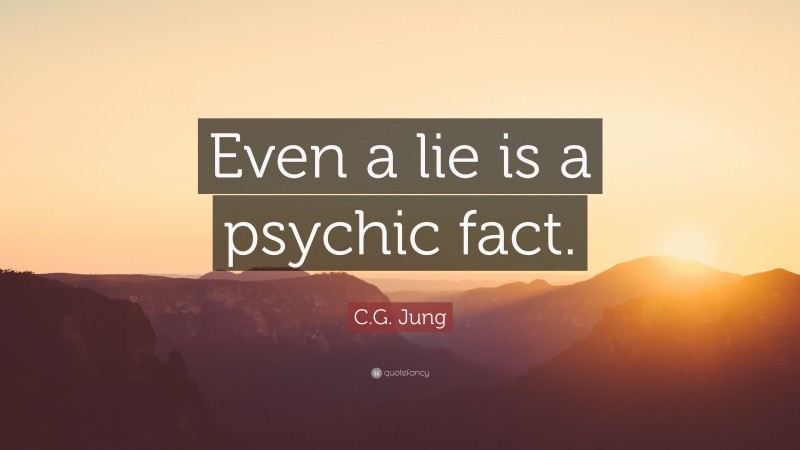 C.G. Jung Quote: “Even a lie is a psychic fact.”