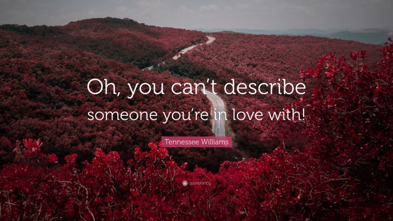 Tennessee Williams Quote: “Oh, you can’t describe someone you’re in love with!”