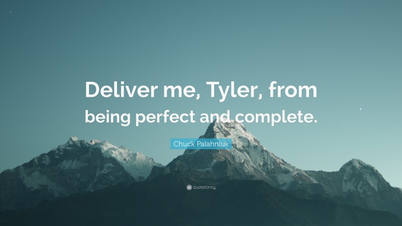 Chuck Palahniuk Quote: “Deliver me, Tyler, from being perfect and complete.”