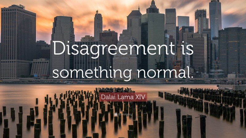 Dalai Lama XIV Quote: “Disagreement is something normal.”