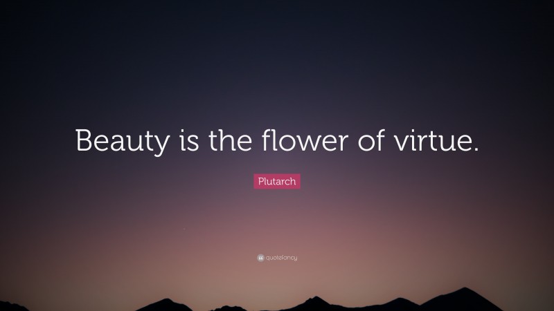 Plutarch Quote: “Beauty is the flower of virtue.”
