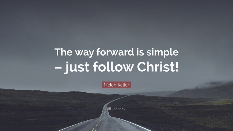 Helen Keller Quote: “The way forward is simple – just follow Christ!”