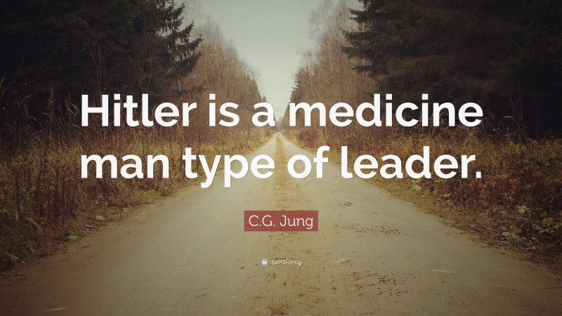 C.G. Jung Quote: “Hitler is a medicine man type of leader.”