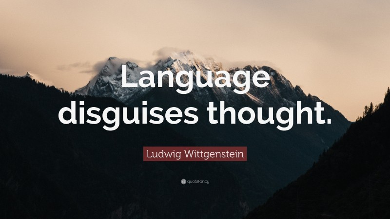 Ludwig Wittgenstein Quote: “Language disguises thought.”