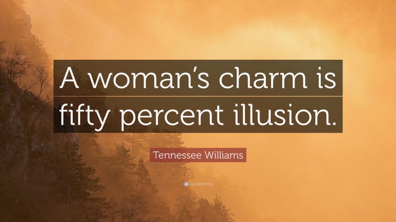 Tennessee Williams Quote: “A woman’s charm is fifty percent illusion.”