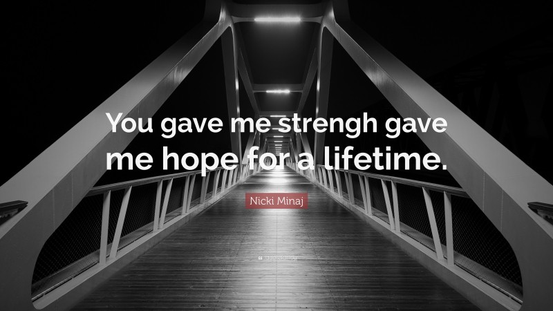 Nicki Minaj Quote: “You gave me strengh gave me hope for a lifetime.”