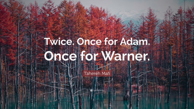 Tahereh Mafi Quote: “Twice. Once for Adam. Once for Warner.”