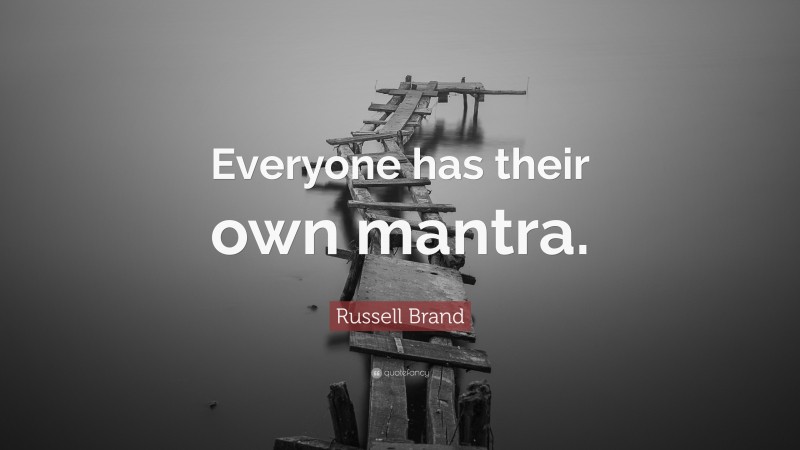 Russell Brand Quote: “Everyone has their own mantra.”