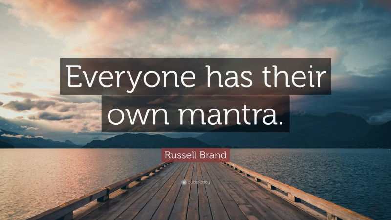 Russell Brand Quote: “Everyone has their own mantra.”