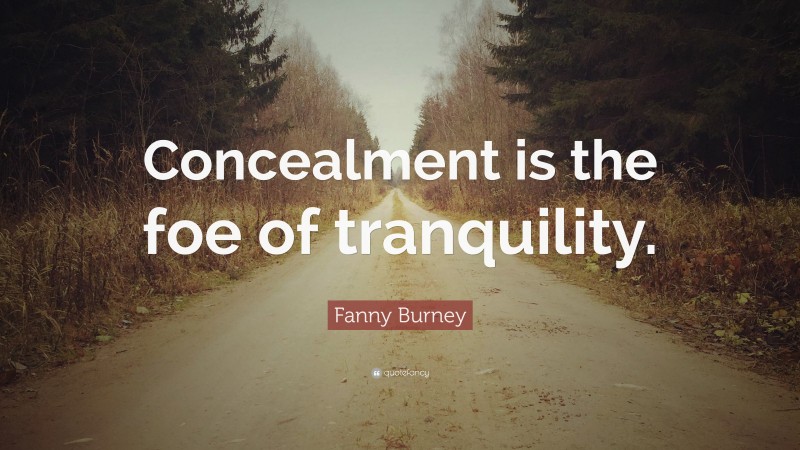 Fanny Burney Quote: “Concealment is the foe of tranquility.”