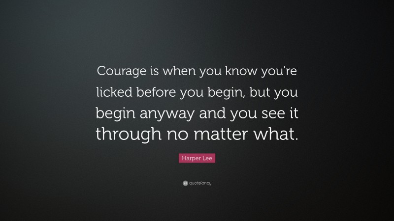 Harper Lee Quote: “Courage is when you know you're licked before you ...