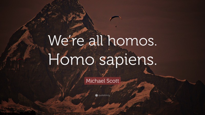 Michael Scott Quote: “We’re all homos. Homo sapiens.”