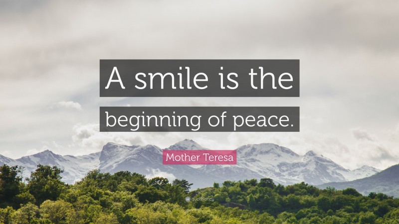 Mother Teresa Quote: “A smile is the beginning of peace.”