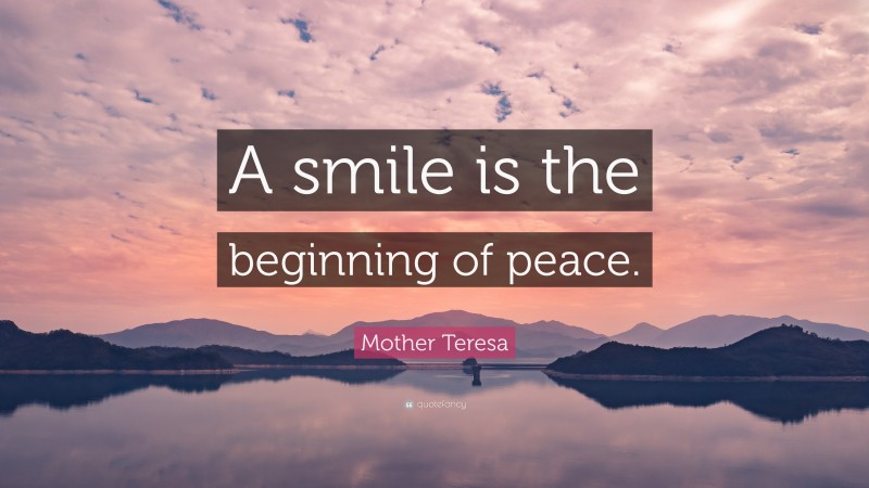 Mother Teresa Quote: “A smile is the beginning of peace.”