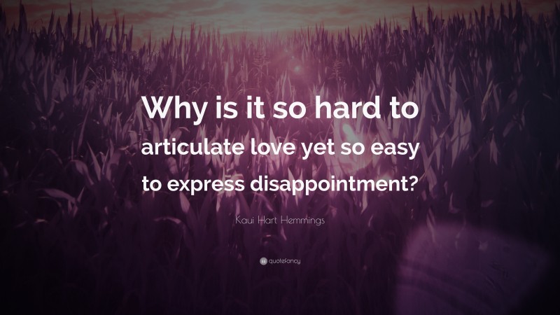 Kaui Hart Hemmings Quote: “Why is it so hard to articulate love yet so easy to express disappointment?”