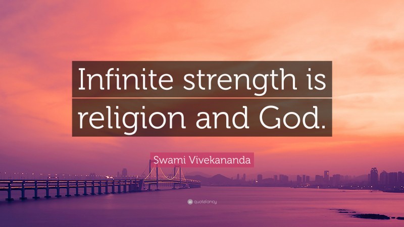 Swami Vivekananda Quote: “Infinite strength is religion and God.”
