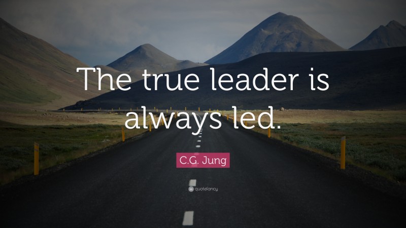 C.G. Jung Quote: “The true leader is always led.”