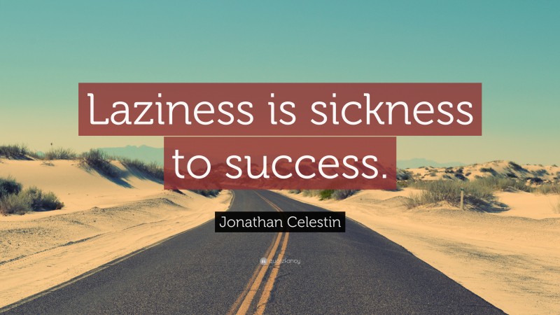 Jonathan Celestin Quote: “Laziness is sickness to success.”