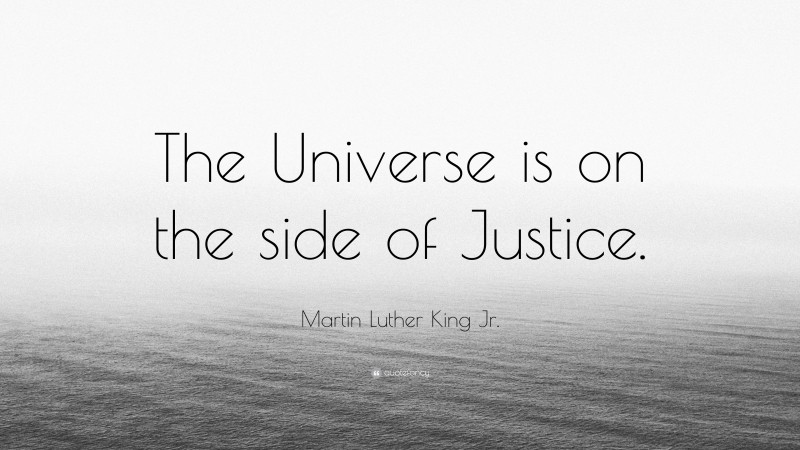 Martin Luther King Jr. Quote: “The Universe is on the side of Justice.”