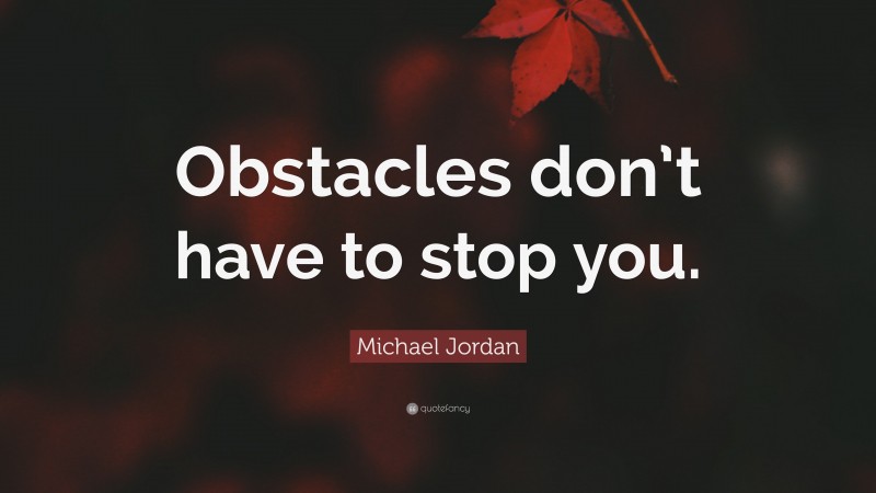 Michael Jordan Quote: “Obstacles don’t have to stop you.”