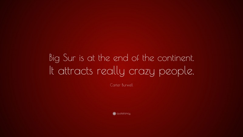 Carter Burwell Quote: “Big Sur is at the end of the continent. It attracts really crazy people.”