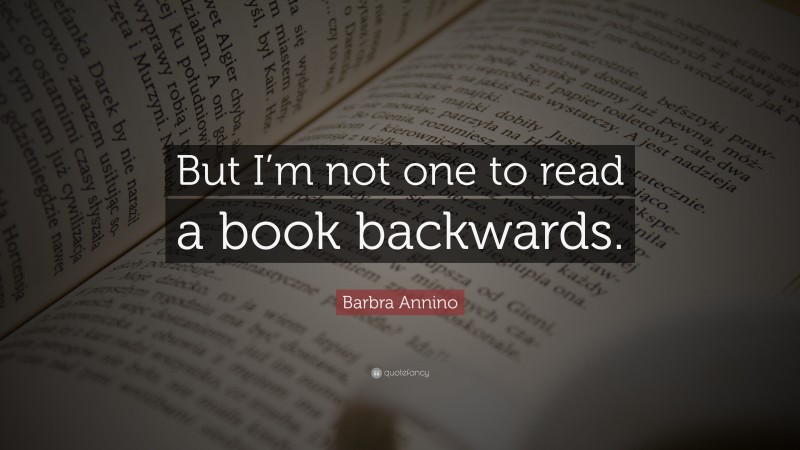 Barbra Annino Quote: “But I’m not one to read a book backwards.”