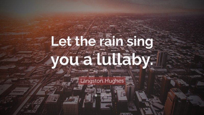 Langston Hughes Quote: “Let the rain sing you a lullaby.”