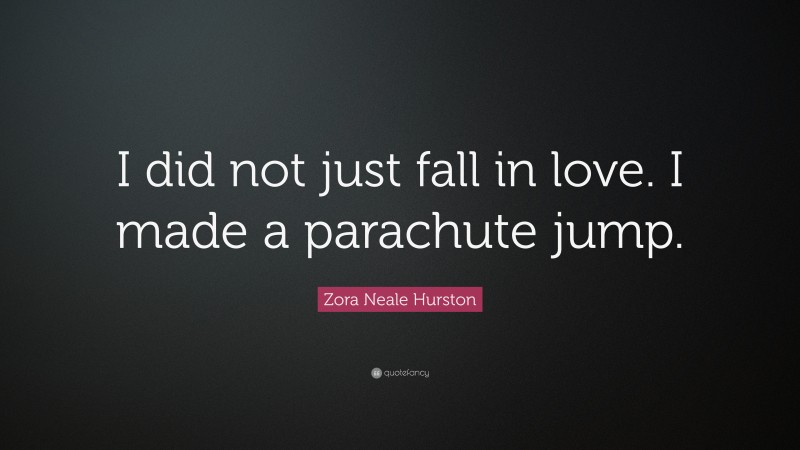 Zora Neale Hurston Quote: “I did not just fall in love. I made a parachute jump.”