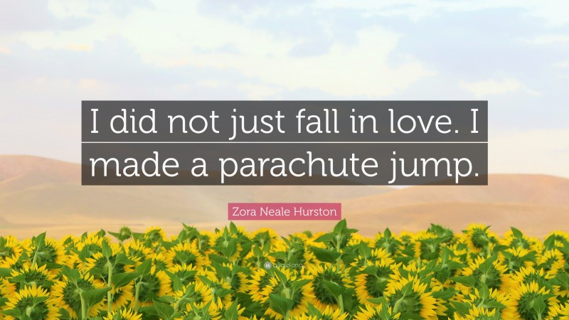 Zora Neale Hurston Quote: “I did not just fall in love. I made a parachute jump.”